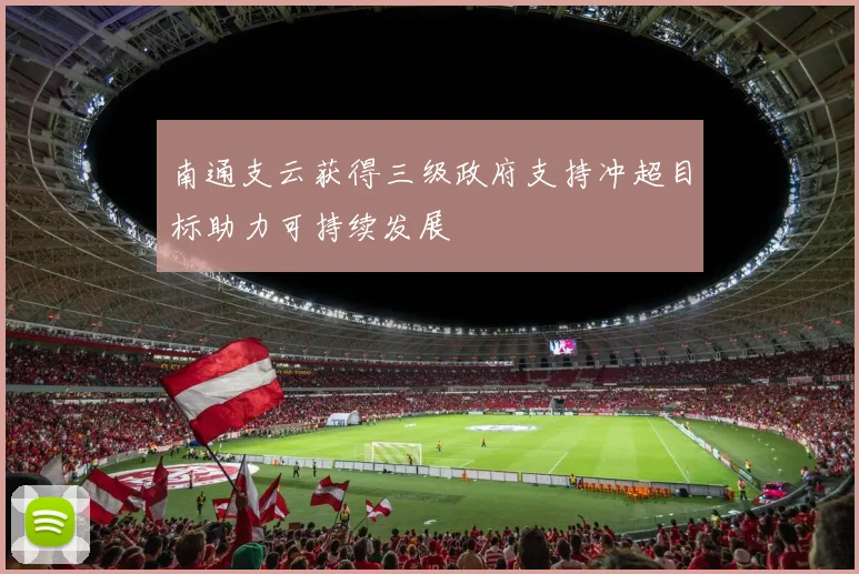 南通支云获得三级政府支持冲超目标助力可持续发展