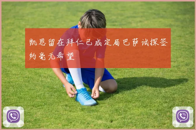 凯恩留在拜仁已成定局巴萨试探签约毫无希望