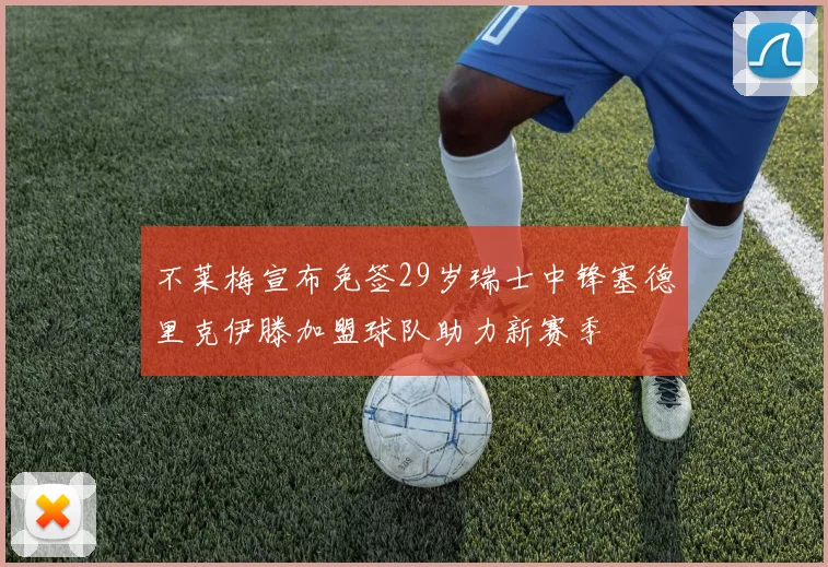 不莱梅宣布免签29岁瑞士中锋塞德里克伊滕加盟球队助力新赛季